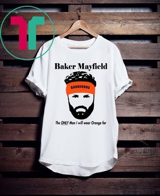 Mens Baker Mayfield The Only Man I Will Wear Orange For T-Shirt