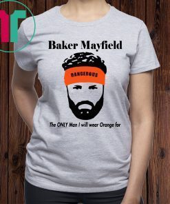 Mens Baker Mayfield The Only Man I Will Wear Orange For T-Shirt