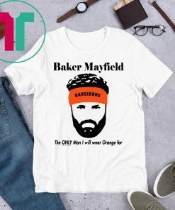 Mens Baker Mayfield The Only Man I Will Wear Orange For T-Shirt