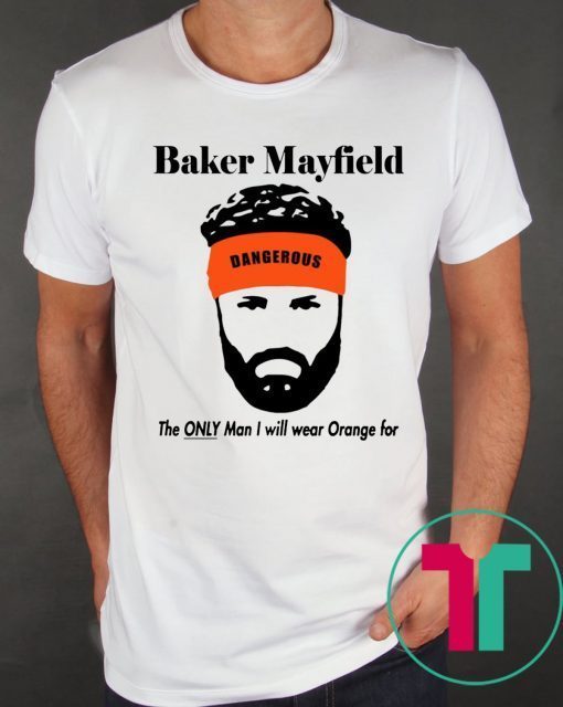 Mens Baker Mayfield The Only Man I Will Wear Orange For T-Shirt