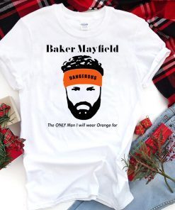 Baker Mayfield The Only Man I Will Wear Orange For T-Shirt