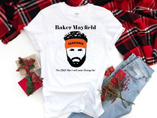 Baker Mayfield The Only Man I Will Wear Orange For T-Shirt