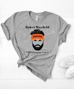 Baker Mayfield The Only Man I Will Wear Orange For T-Shirt