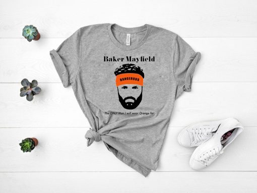 Baker Mayfield The Only Man I Will Wear Orange For T-Shirt