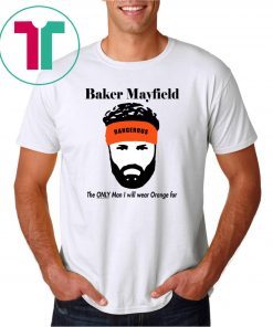 Baker Mayfield The Only Man I will wear Orange for shirt