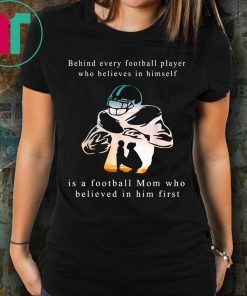 Behind Every Football Player Is A Mom That Believes T-Shirt