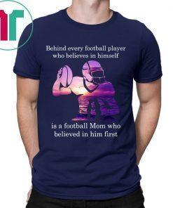 Behind Football Player Believes In Himself Is A Football Mom T-Shirt