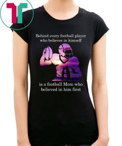 Behind Football Player Believes In Himself Is A Football Mom T-Shirt