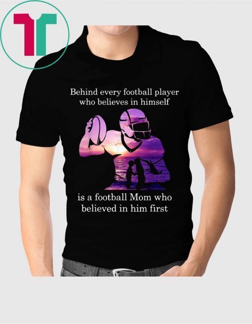 Behind Football Player Believes In Himself Is A Football Mom T-Shirt