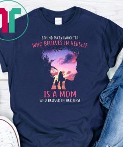 Behind every daughter who believes in herself is a mom who believed in her first shirt