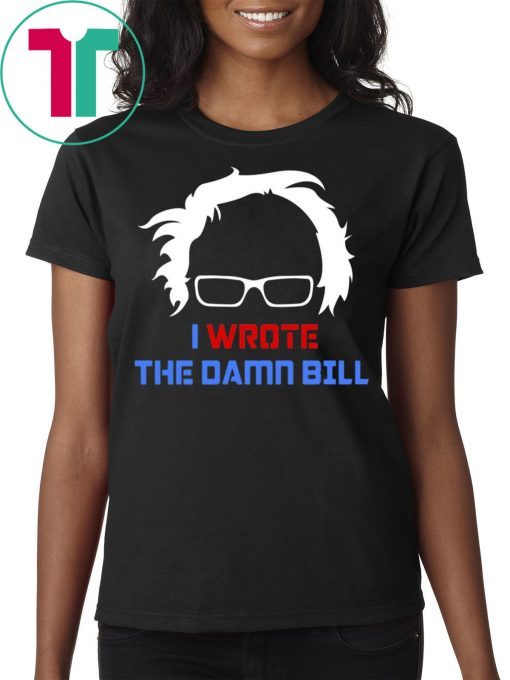 Bernie Sanders I Wrote The Damn Bill Merch Shirt