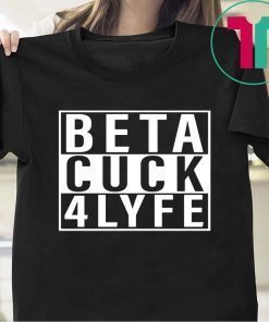 Beta Cuck 4 Lyfe T-Shirt