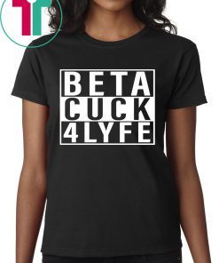 Beta Cuck 4 Lyfe T-Shirt