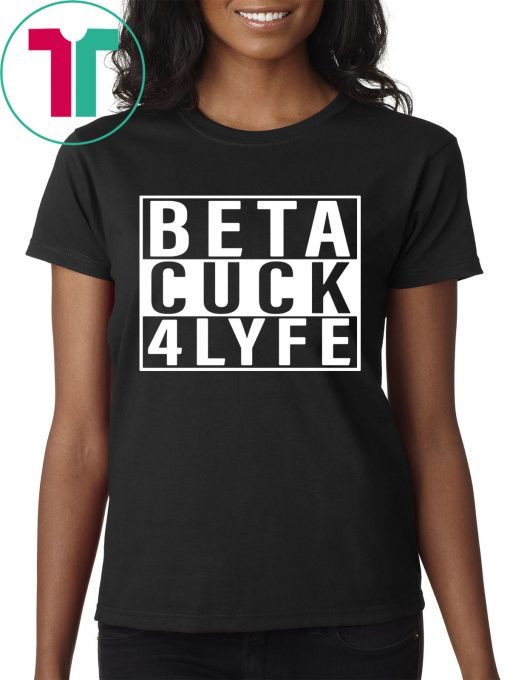 Beta Cuck 4 Lyfe T-Shirt