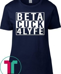 Beta Cuck 4 Lyfe T-Shirt