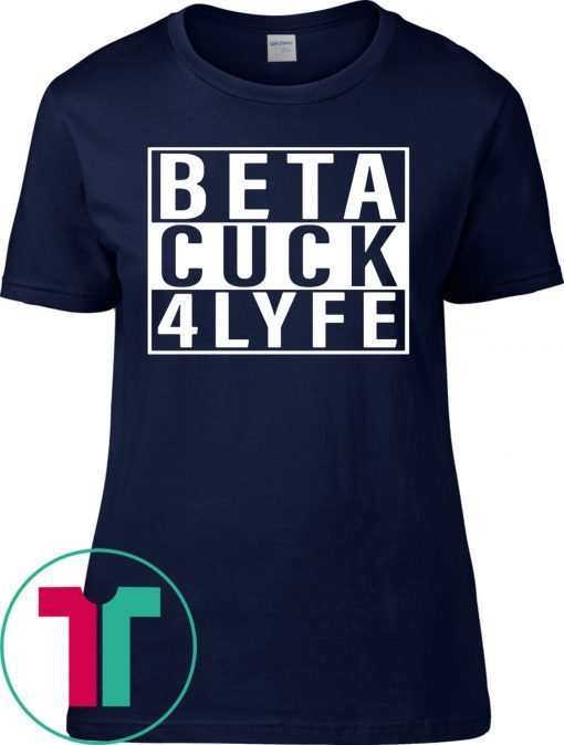 Beta Cuck 4 Lyfe T-Shirt