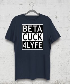 Beta Cuck 4 Lyfe Funny Gift T-ShirtBeta Cuck 4 Lyfe Funny Gift T-Shirt