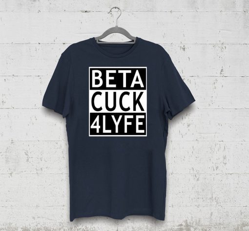 Beta Cuck 4 Lyfe Funny Gift T-ShirtBeta Cuck 4 Lyfe Funny Gift T-Shirt