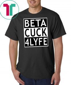 Beta Cuck 4 Lyfe Funny Gift T-Shirt