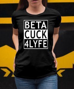 Beta Cuck 4 Lyfe Funny Gift T-Shirt