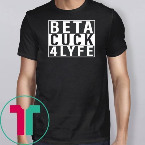 Beta Cuck 4 Lyfe Funny Tee Shirt