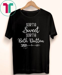 Beth Dutton Sorta Sweet Sorta Beth Dutton Shirt