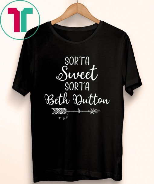 Beth Dutton Sorta Sweet Sorta Beth Dutton Shirt