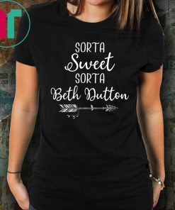 Beth Dutton Sorta Sweet Sorta Beth Dutton Shirt