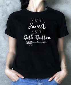 Beth Dutton Sorta Sweet Sorta Beth Dutton T-Shirt