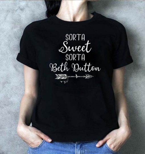 Beth Dutton Sorta Sweet Sorta Beth Dutton T-Shirt