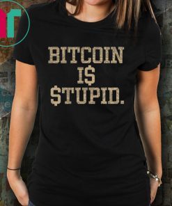 Bitcoin Is Stupid T-Shirt