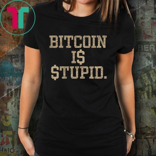 Bitcoin Is Stupid T-Shirt