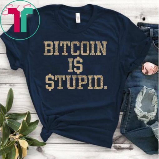 Bitcoin Is Stupid T-Shirt