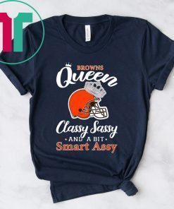 Cleveland browns queen classy sassy and a bit smart assy shirt