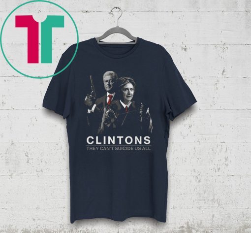 Clintons They Can’t Suicide Us All T-Shirt