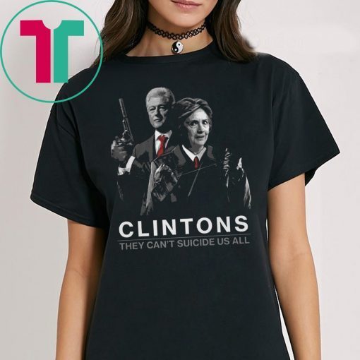 Clintons They Can’t Suicide Us All T-Shirt