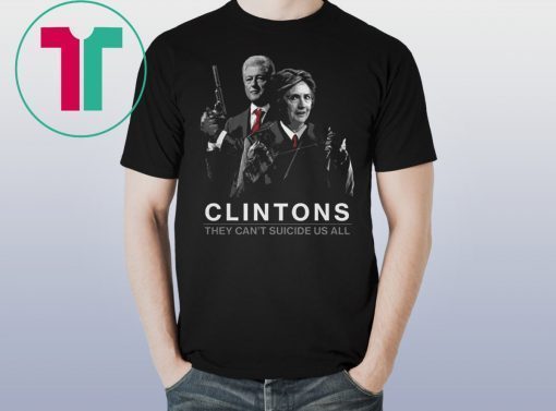 Clintons They Can’t Suicide Us All T-Shirt