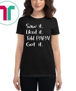 Dad Father Saw It Liked It Told Papa Got It T-Shirt