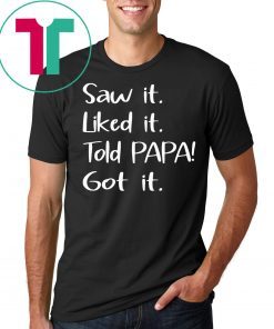 Dad Father Saw It Liked It Told Papa Got It T-Shirt