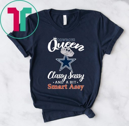 Dallas Cowboys Queen Classy Sassy And A Bit Smart Assy Shirt