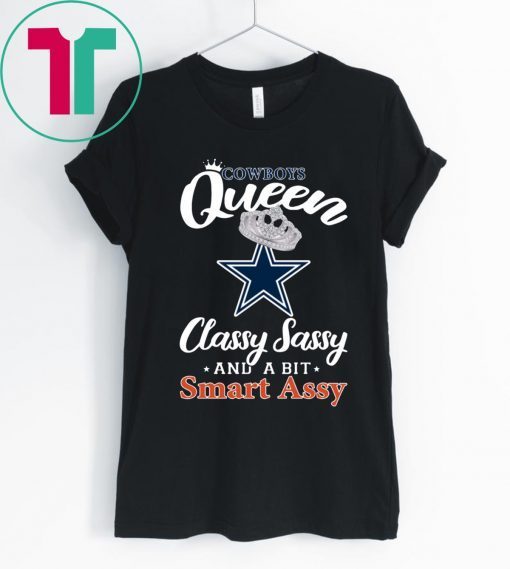 Dallas Cowboys Queen Classy Sassy And A Bit Smart Assy Shirt