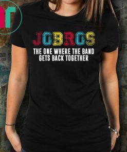 Distressed JoBros The One Where The Band Gets Back Together Shirt