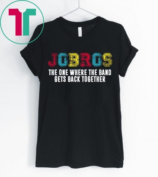 Distressed JoBros The One Where The Band Gets Back Together Shirt