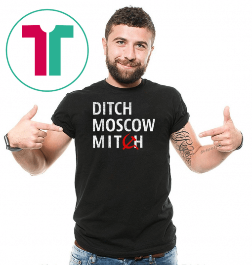 Ditch Moscow Mitch McConnell Must Go Russian Asset 2020 T-Shirt Mitch Mcconnell Russia Gift T-Shirt