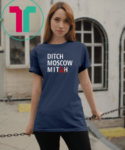 Ditch Moscow Mitch McConnell Must Go Russian Asset 2020 T-Shirt Mitch Mcconnell Russia Gift T-Shirt