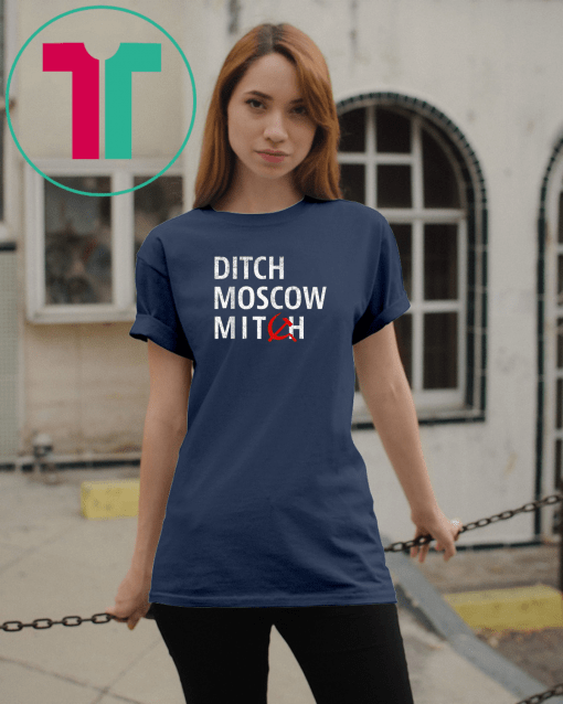 Ditch Moscow Mitch McConnell Must Go Russian Asset 2020 T-Shirt Mitch Mcconnell Russia Gift T-Shirt