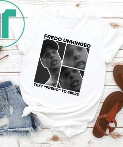 Fredo Unhinged Shirt Fredo Unhinged Text “Fredo” To 88022 Shirt