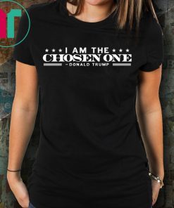 Donald Trump I am the chosen one shirt