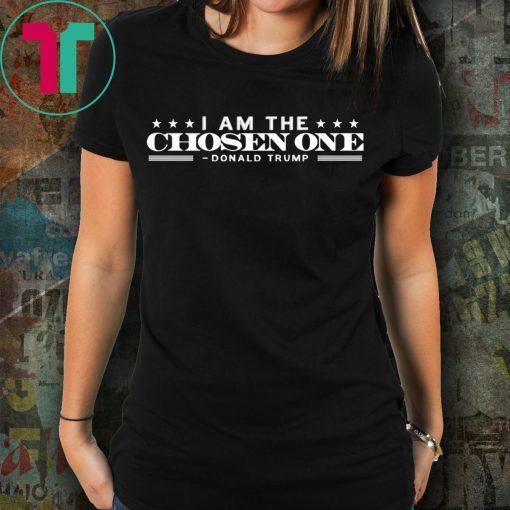 Donald Trump I am the chosen one shirt