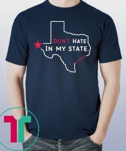 Don't Hate In My State El Paso Strong Tee Shirt